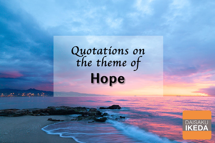 Quotations On the Theme of Hope | Daisaku Ikeda Official Website